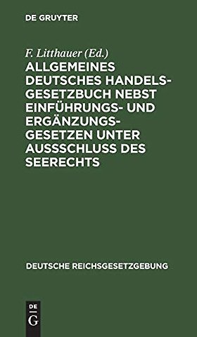 Allgemeines Deutsches Handelsgesetzbuch nebst Einfuhrungs- und Erganzungsgesetzen unter Aussschluß des Seerechts