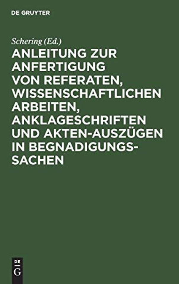 Anleitung Zur Anfertigung Von Referaten, Wissenschaftlichen Arbeiten, Anklageschriften Und Akten-Auszugen in Begnadigungssachen