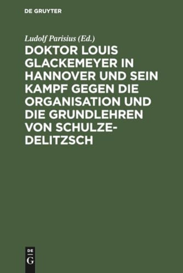 Doktor Louis Glackemeyer in Hannover Und Sein Kampf Gegen Die Organisation Und Die Grundlehren Von Schulze-Delitzsch