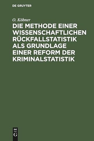Die Methode einer wissenschaftlichen Rückfallstatistik als Grundlage einer Reform der Kriminalstatistik