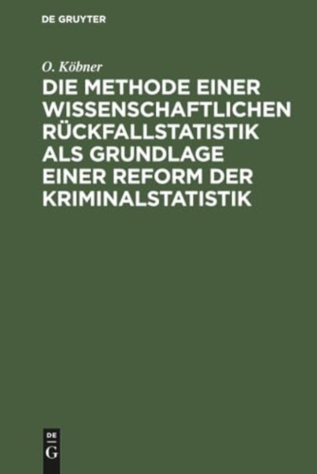 Die Methode einer wissenschaftlichen Rückfallstatistik als Grundlage einer Reform der Kriminalstatistik