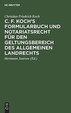 C. F. Koch's Formularbuch und Notariatsrecht fur den Geltungsbereich des Allgemeinen Landrechts