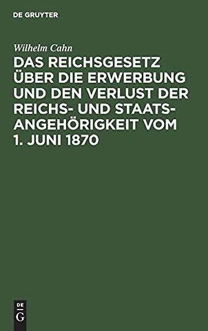 Das Reichsgesetz über die Erwerbung und den Verl – Erläutert mit Benutzung amtlicher Quellen und unter vergleichender Berücksichtigung der ausländi
