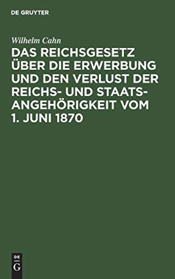 Das Reichsgesetz Uber Die Erwerbung Und Den Verlust Der Reichs- Und Staatsangehorigkeit Vom 1. Juni 1870