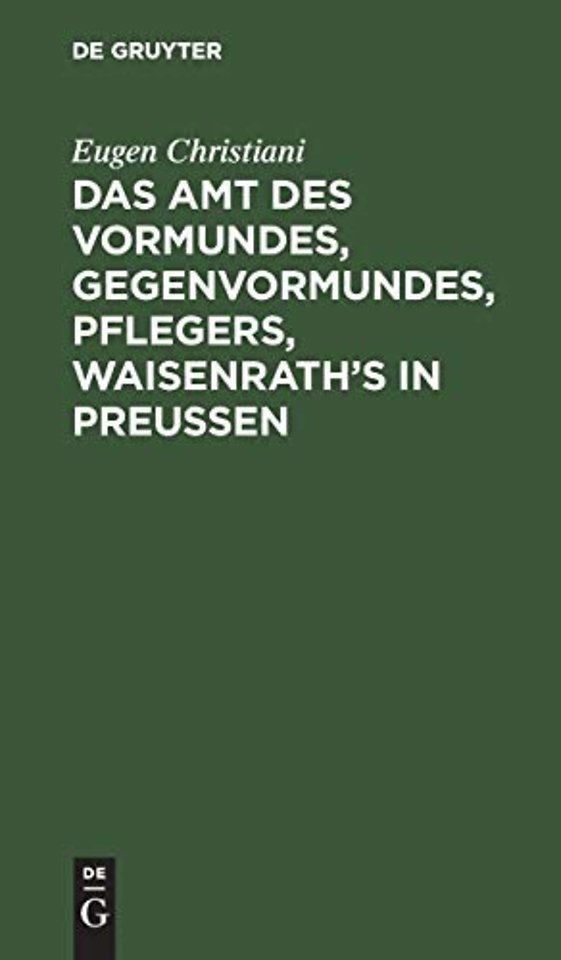 Das Amt des Vormundes, Gegenvormundes, Pflegers, Waisenrath's in Preußen