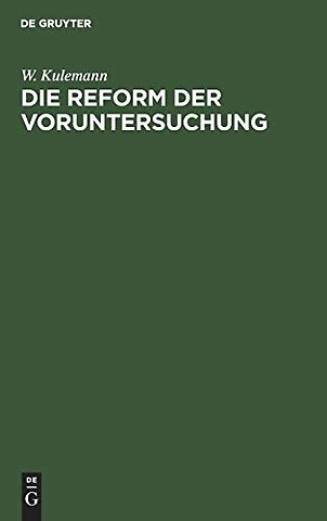Die Reform der Voruntersuchung – Vorschläge zu einer Änderung der Strafprozessordnung nebst einem Gesetzentwurf mit Begründung