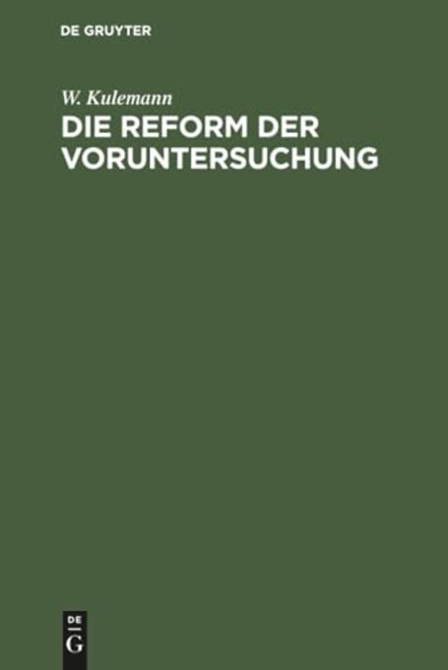 Die Reform der Voruntersuchung – Vorschläge zu einer Änderung der Strafprozessordnung nebst einem Gesetzentwurf mit Begründung