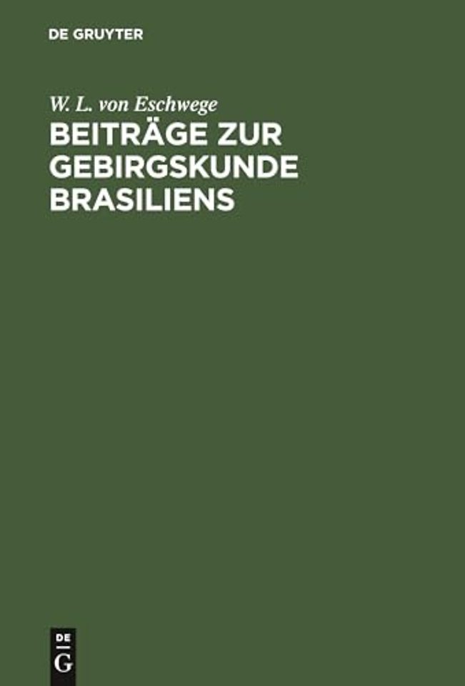 Beiträge zur Gebirgskunde Brasiliens – Mit vier petrographisch–geognostischen Karten und Profildurchschnitten