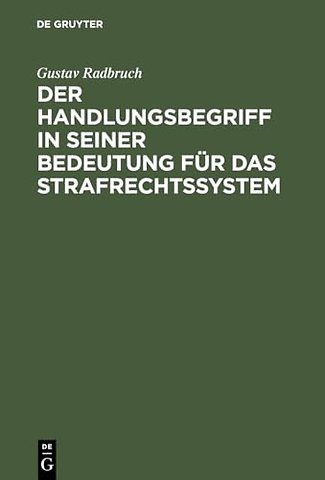 Der Handlungsbegriff in seiner Bedeutung für das – Zugleich einen Beitrag zur Lehre von der rechtswissenschaftliche Systematik