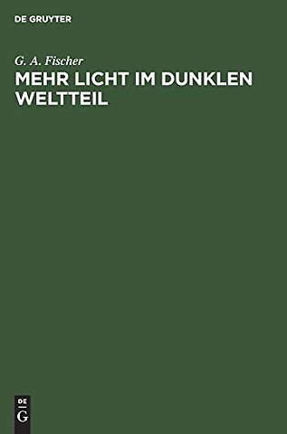 Mehr Licht im dunklen Weltteil – Betrachtungen über die Kolonisation des tropischen Afrika unter besonderer Berücksichtigung des Sansibar–Gebiets