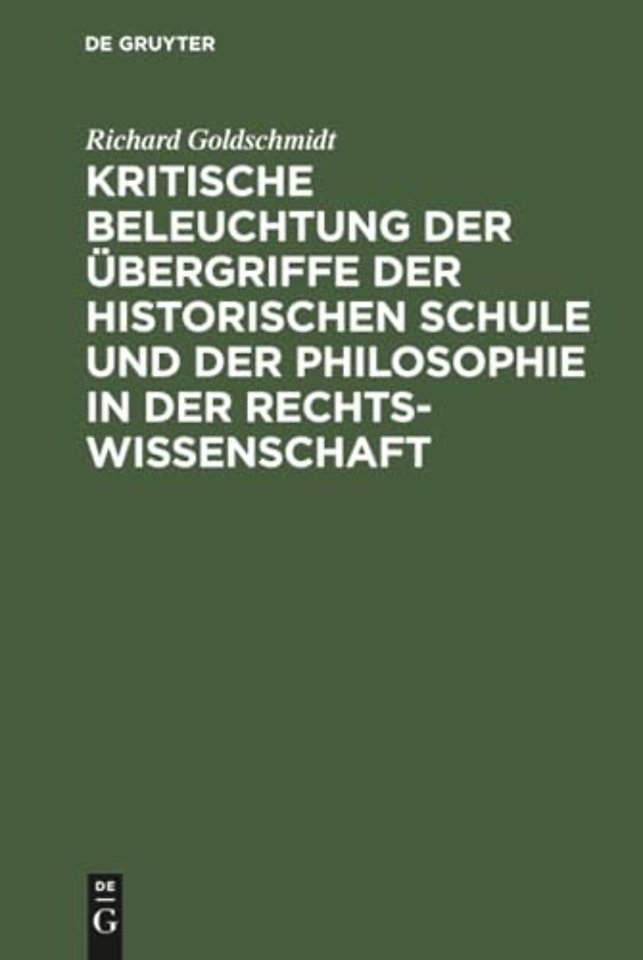 Kritische Beleuchtung Der Ubergriffe Der Historischen Schule Und Der Philosophie in Der Rechtswissenschaft