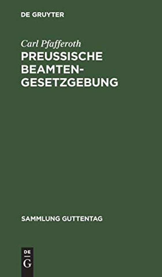 Preuβische Beamten–Gesetzgebung – Enthaltend die wichtigsten Beamtengesetze in Preuβen