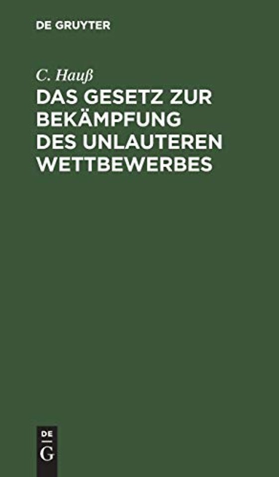 Das Gesetz zur Bekämpfung des unlauteren Wettbew – vom 27. Mai 1896; für die gerichtliche und gewerbliche Praxis