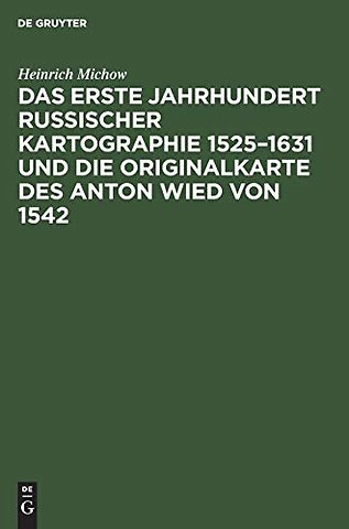 Das erste Jahrhundert russischer Kartographie 1525–1631 und die Originalkarte des Anton Wied von 1542