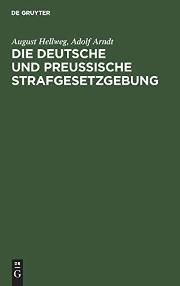 Die Deutsche und Preuβische Strafgesetzgebung – Eine Sammlung aller gegenwärtig geltenden Strafprozeβ und Strafrecht betr. Gesetze des Deuts