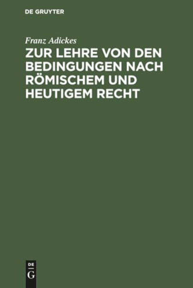 Zur Lehre von den Bedingungen nach Römischem und – Eine Vorarbeit für das deutsche Civilgesetzbuch