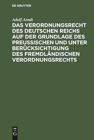 Das Verordnungsrecht des Deutschen Reichs auf der Grundlage des Preuβischen und unter Berücksichtigung des fremdländischen Verordnungsre