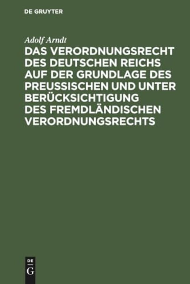 Das Verordnungsrecht des Deutschen Reichs auf der Grundlage des Preuβischen und unter Berücksichtigung des fremdländischen Verordnungsre