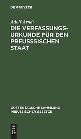Die Verfassungs–Urkunde für den preuβsischen Sta – Mit Einleitung, vollständigem Kommentar, Anlagen und Sachregister