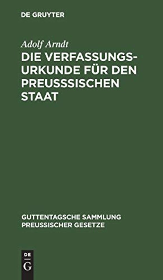 Die Verfassungs–Urkunde für den preuβsischen Sta – Mit Einleitung, vollständigem Kommentar, Anlagen und Sachregister