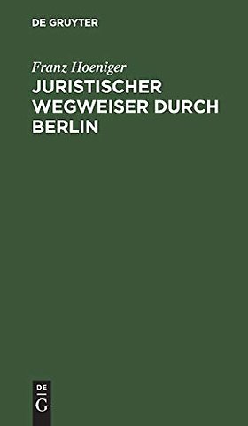 Juristischer Wegweiser durch Berlin – Nebst einem Anhange betreffend die juristischen Staatsprüfungen
