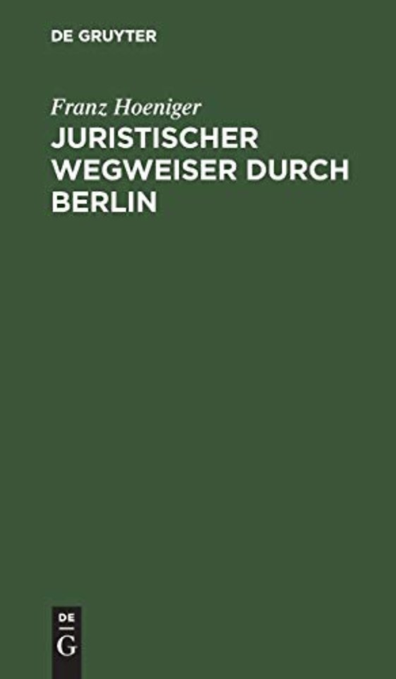 Juristischer Wegweiser durch Berlin – Nebst einem Anhange betreffend die juristischen Staatsprüfungen