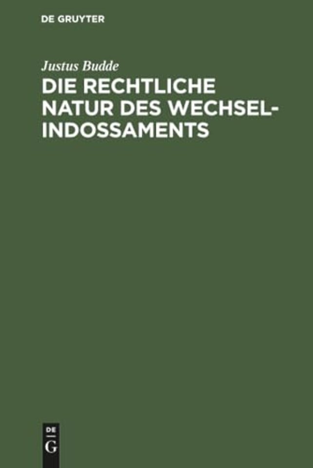 Die rechtliche Natur des Wechsel–Indossaments – Ein Beitrag zur Lehre vom Indossamente