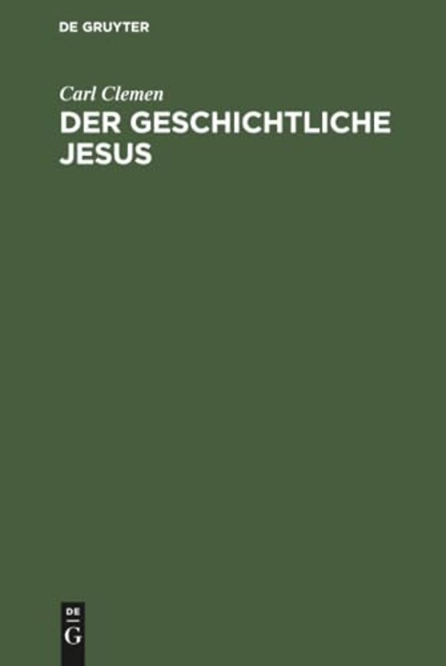 Der geschichtliche Jesus – Eine allgemeinverständliche Untersuchung der Frage: hat Jesus gelebt, und was wollte er?