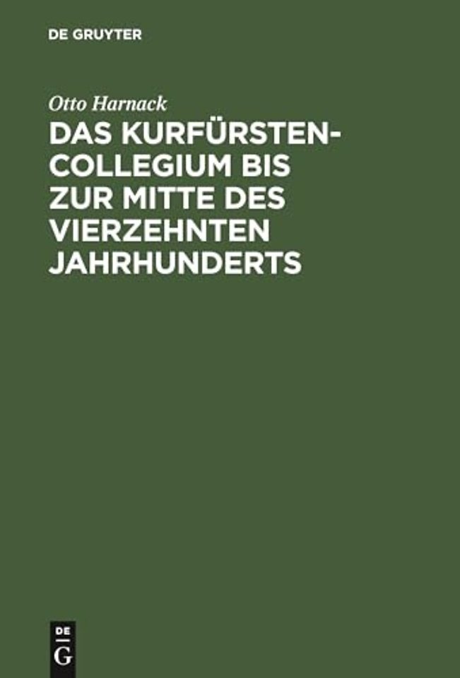 Das Kurfürstencollegium bis zur Mitte des vierze – Nebst kritischem Abdrucke der ältesten Ausfertigung der Goldenen Bulle. Eine von der phil
