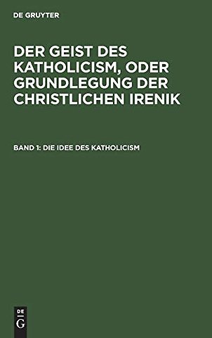 Die Idee des Katholicism – Oder Grundriβ der speculativen Theologie