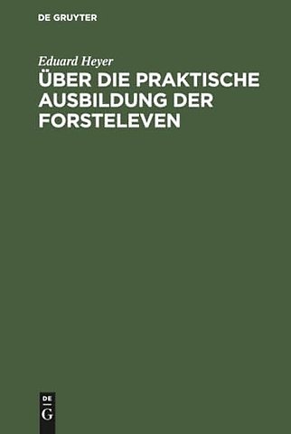 Über die praktische Ausbildung der Forsteleven – Mit besonderer Berücksichtigung des Unterrichts auf dem Forstlehramt zu Giessen