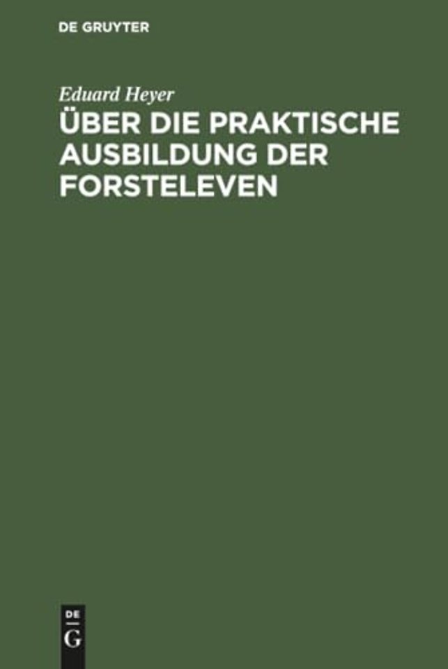 Über die praktische Ausbildung der Forsteleven – Mit besonderer Berücksichtigung des Unterrichts auf dem Forstlehramt zu Giessen