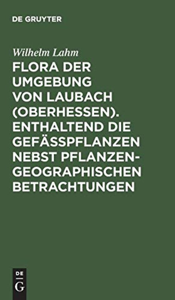 Flora der Umgebung von Laubach (Oberhessen). Enthaltend die Gefässpflanzen nebst pflanzengeographischen Betrachtungen