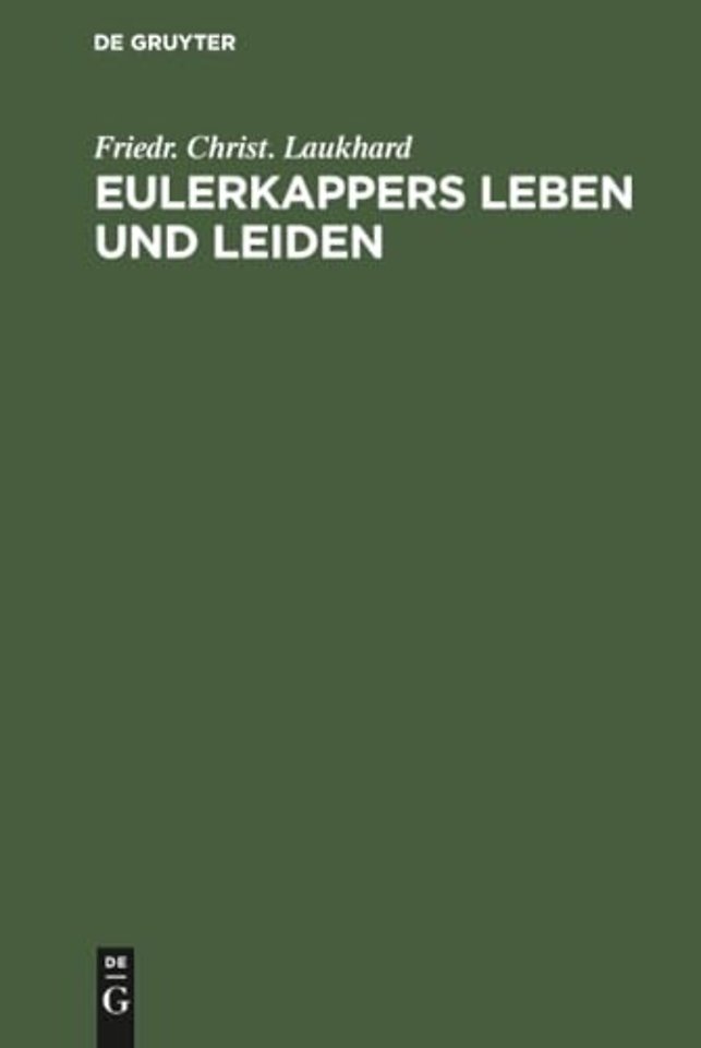 Eulerkappers Leben und Leiden – Eine tragischkomische Geschichte von Friedr. Christ. Laukhard