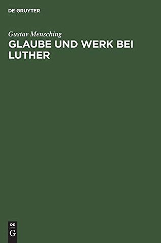 Glaube und Werk bei Luther – Zugleich als Beitrag zur Wesensbestimmung des Gottesdienstes