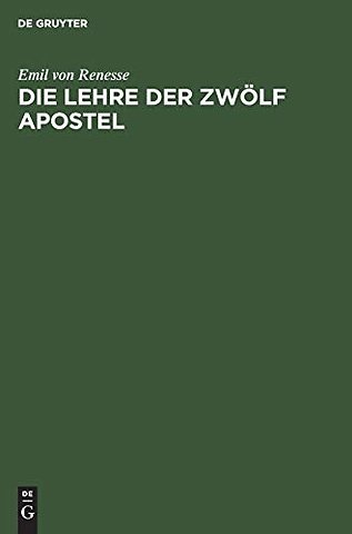Die Lehre der zwölf Apostel – Text, Übersetzung und eingehende Erklärung nebst Untersuchungen über die Entstehung sowie die Bearbeitung der Dida