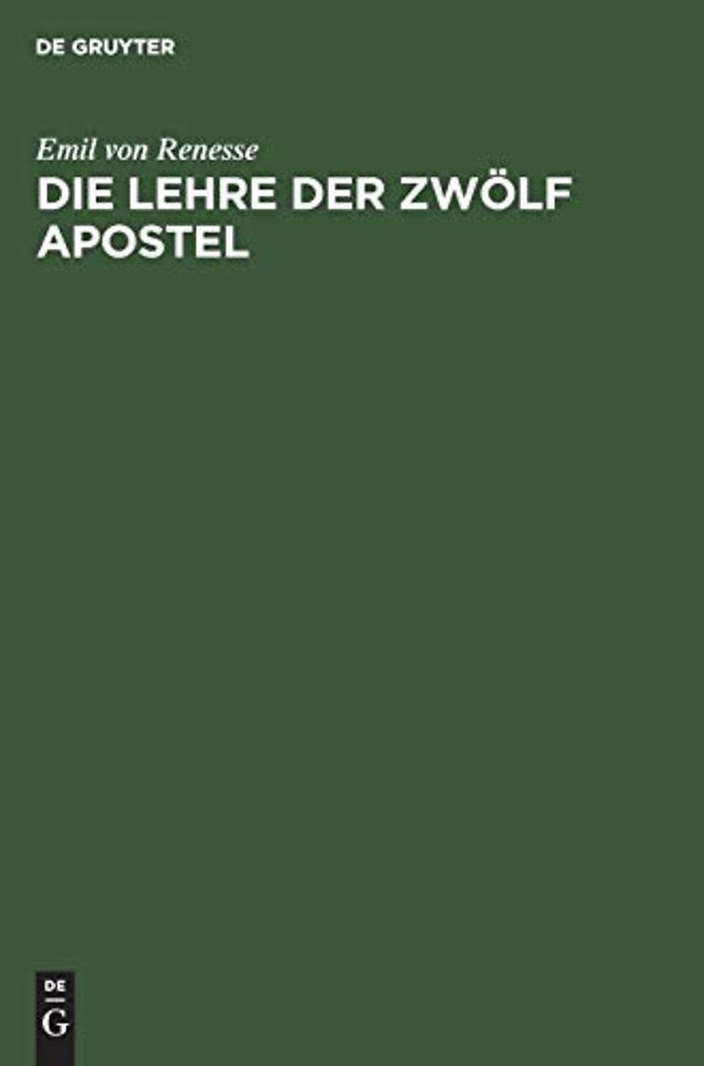 Die Lehre der zwölf Apostel – Text, Übersetzung und eingehende Erklärung nebst Untersuchungen über die Entstehung sowie die Bearbeitung der Dida