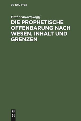 Die prophetische Offenbarung nach Wesen, Inhalt – Unter dem Gesichtspunkte der alttestamentlichen Weissagung geschichtlich und psychologisch untersu