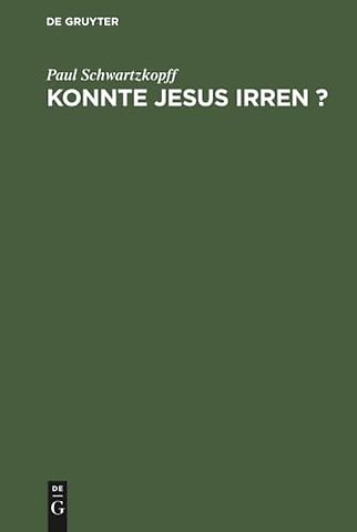 Konnte Jesus irren ? – Unter dem geschichtlichen, dogmatischen und psychologischen Gesichtspunkte