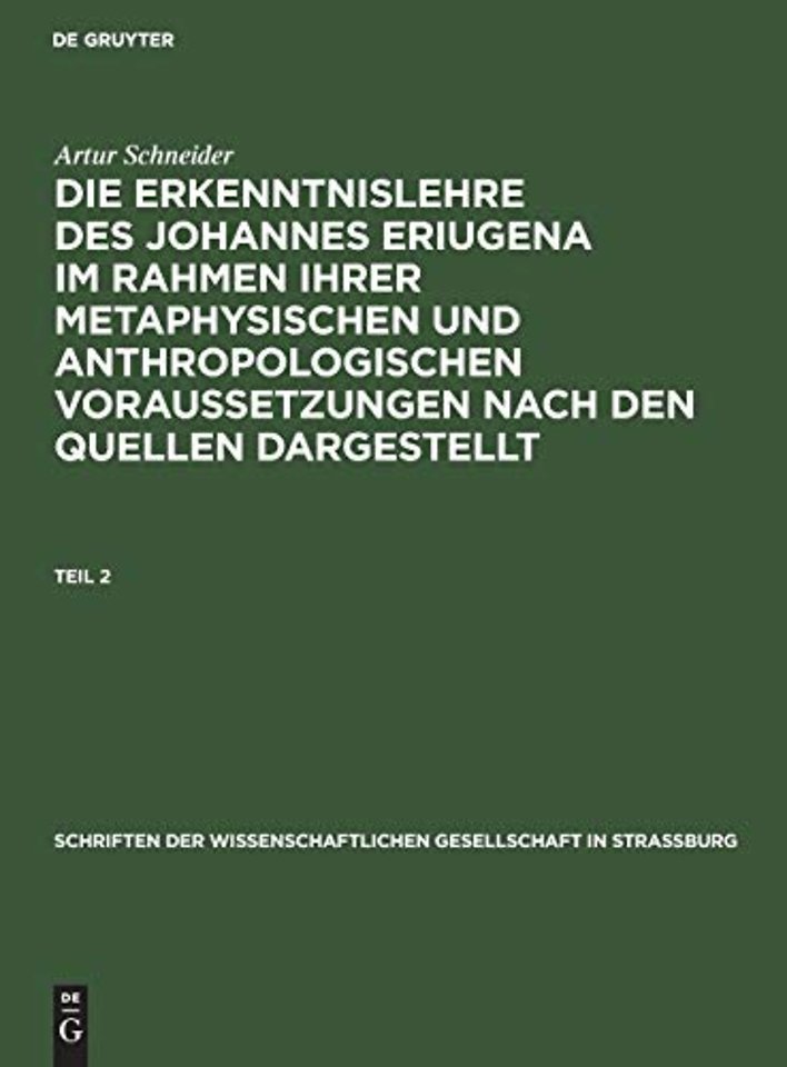 Schriften der Wissenschaftlichen Gesellschaft in Straßburg Die Erkenntnislehre des Johannes Eriugena im Rahmen ihrer metaphysischen und anthropologischen Voraussetzungen nach den Quellen dargestellt