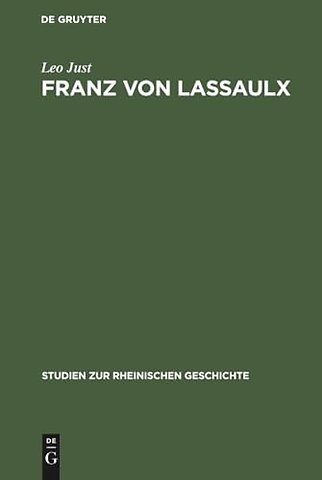 Franz von Lassaulx – Ein Stück rheinischer Lebens– und Bildungsgeschichte im Zeitalter der groβen Revolution und Napoleons