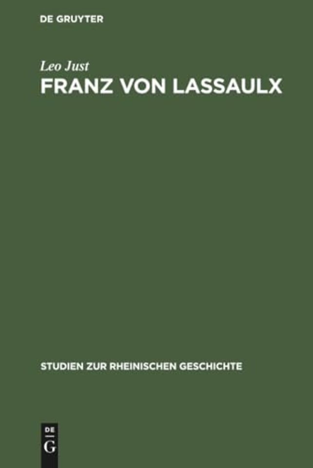 Franz von Lassaulx – Ein Stück rheinischer Lebens– und Bildungsgeschichte im Zeitalter der groβen Revolution und Napoleons