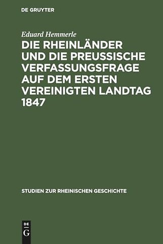 Die Rheinlander Und Die Preussische Verfassungsfrage Auf Dem Ersten Vereinigten Landtag 1847
