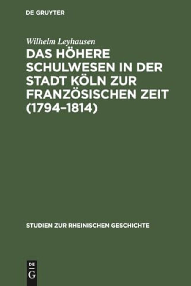 Das Hohere Schulwesen in Der Stadt Koln Zur Franzosischen Zeit (1794-1814)