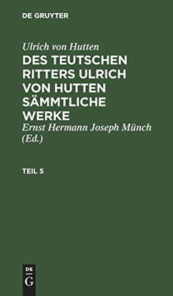 Ulrich von Hutten: Des teutschen Ritters Ulrich von Hutten sämmtliche Werke. Teil 5