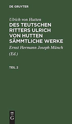 Ulrich von Hutten: Des teutschen Ritters Ulrich von Hutten sämmtliche Werke. Teil 2