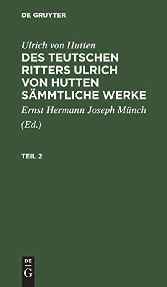 Ulrich von Hutten: Des teutschen Ritters Ulrich von Hutten sämmtliche Werke. Teil 2