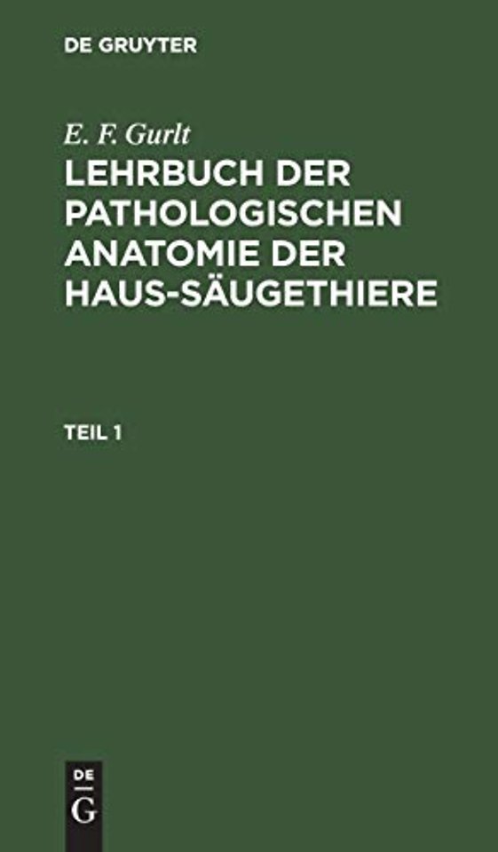 E. F. Gurlt: Lehrbuch Der Pathologischen Anatomie Der Haus-Saugethiere. Teil 1