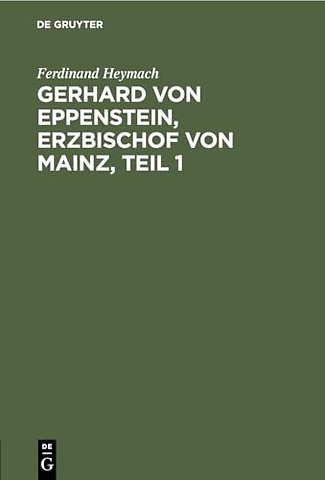 Gerhard von Eppenstein, Erzbischof von Mainz, Te – Inaugural–Dissertation zur Erlangung der Philosophischen Doktorwürde an der Kaiser–Wilhelms