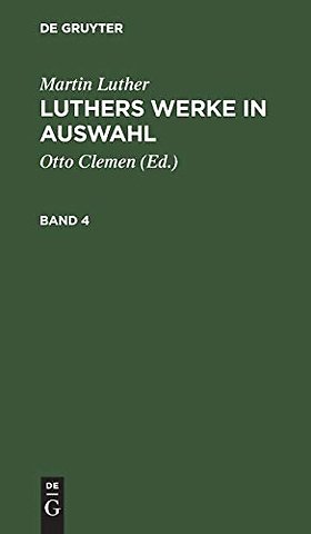 Martin Luther: Luthers Werke in Auswahl. Band 4